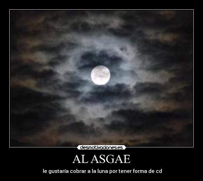 AL ASGAE - le gustaría cobrar a la luna por tener forma de cd