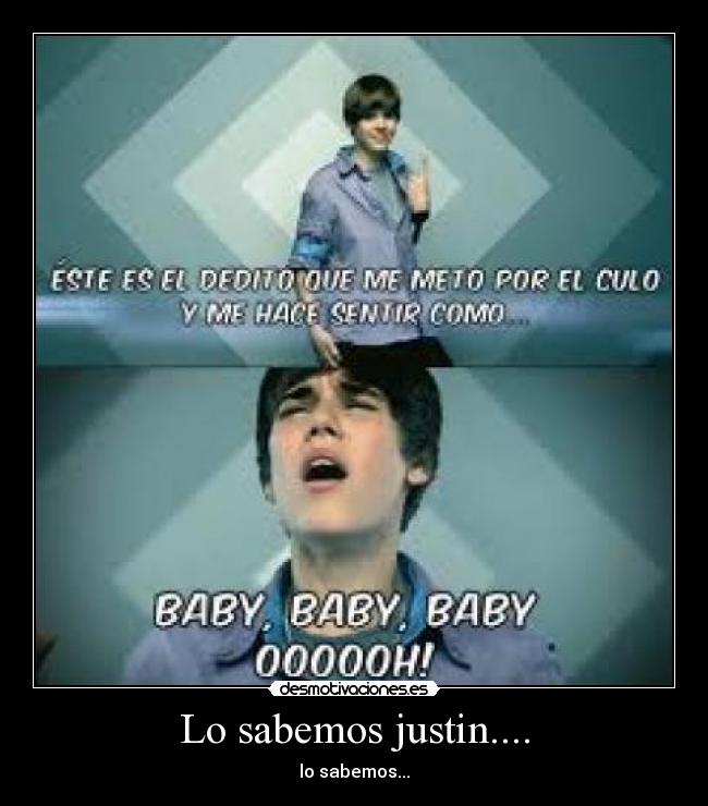 Lo sabemos justin.... - lo sabemos...