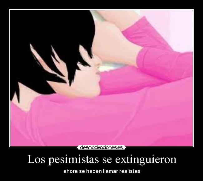 Los pesimistas se extinguieron - ahora se hacen llamar realistas