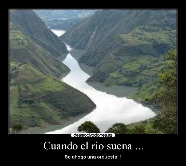 Cuando el rio suena ... - Se ahogo una orquesta!!! 