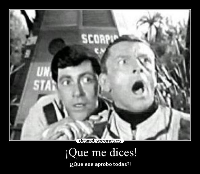 ¡Que me dices! - ¡¿Que ese aprobo todas?!