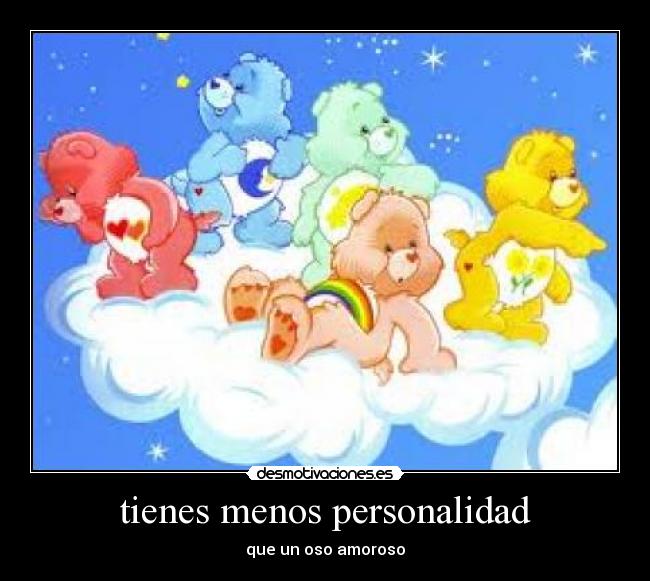 tienes menos personalidad -