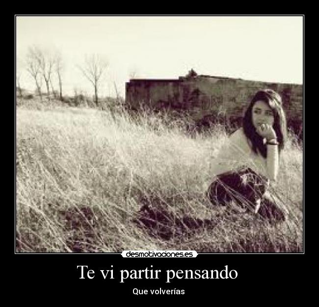 Te vi partir pensando  - 