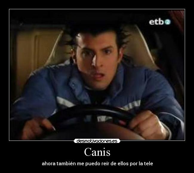 Canis - ahora también me puedo reír de ellos por la tele