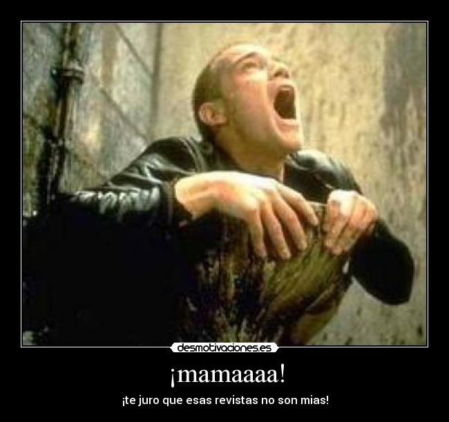 ¡mamaaaa! -