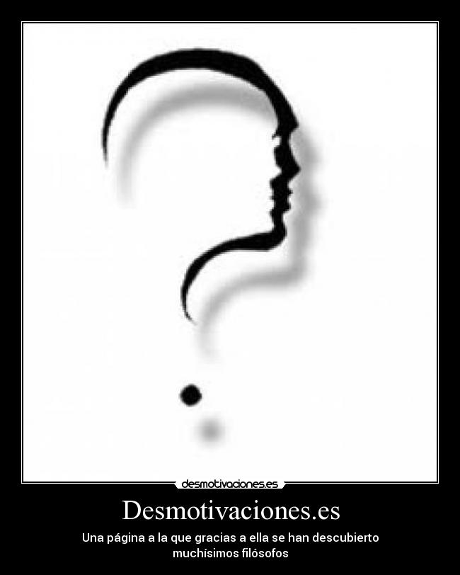 Desmotivaciones.es - Una página a la que gracias a ella se han descubierto
muchísimos filósofos