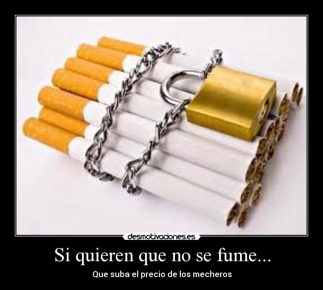 Si quieren que no se fume... - Que suba el precio de los mecheros