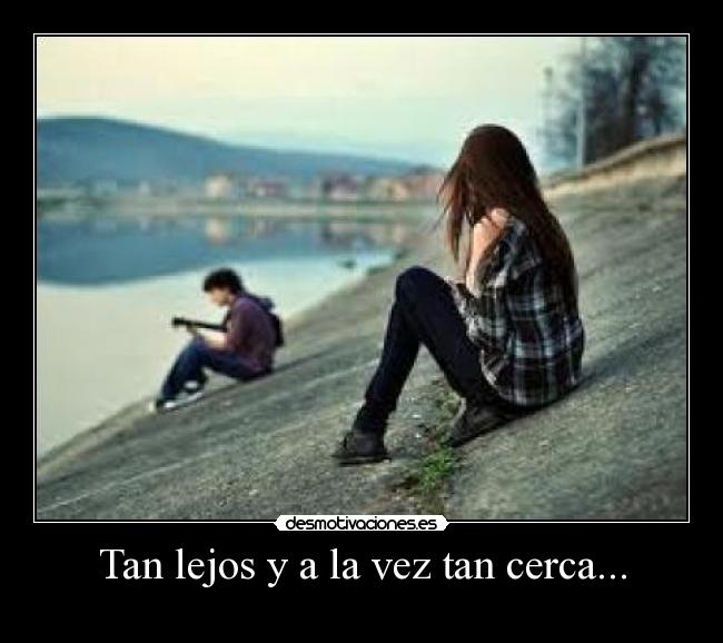 Tan lejos y a la vez tan cerca... -