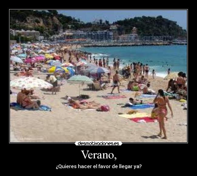 Verano, - ¿Quieres hacer el favor de llegar ya?