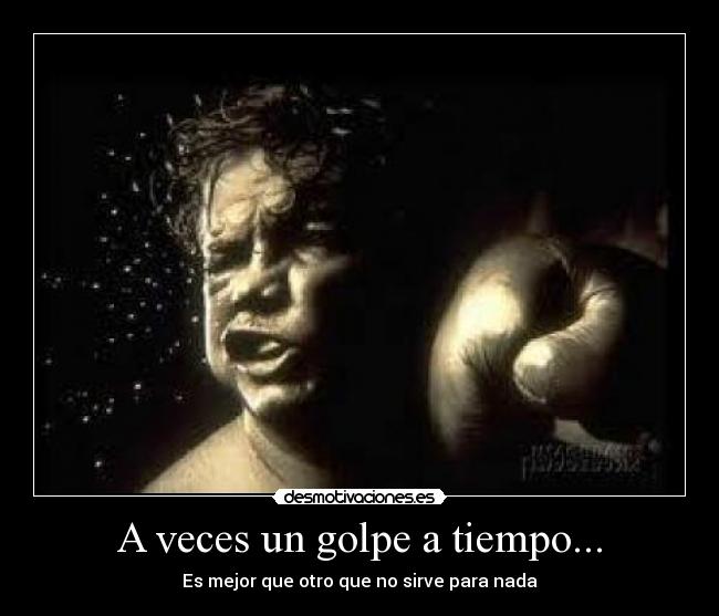 A veces un golpe a tiempo... - Es mejor que otro que no sirve para nada