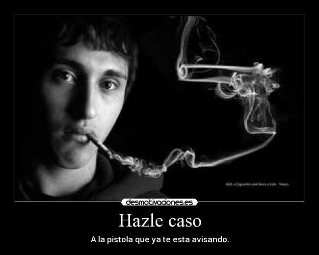 Hazle caso - A la pistola que ya te esta avisando.