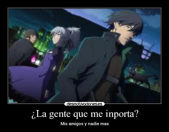 ¿La gente que me inporta? - Mis amigos y nadie mas