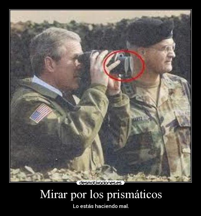 Mirar por los prismáticos - Lo estás haciendo mal.