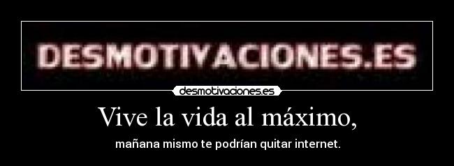 Vive la vida al máximo, - 