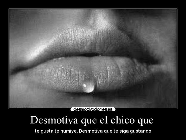 Desmotiva que el chico que  - te gusta te humiye. Desmotiva que te siga gustando