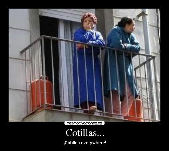 Cotillas... - ¡Cotillas everywhere!