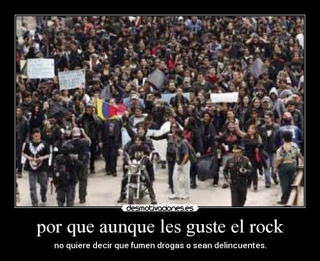 por que aunque les guste el rock - no quiere decir que fumen drogas o sean delincuentes.