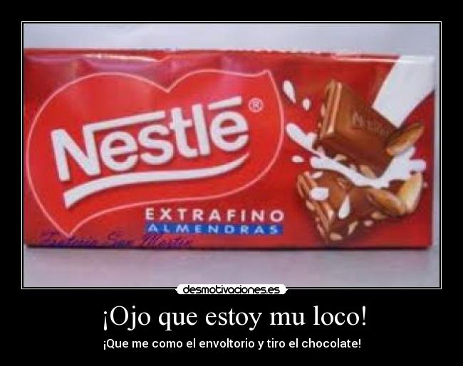 ¡Ojo que estoy mu loco! - ¡Que me como el envoltorio y tiro el chocolate!