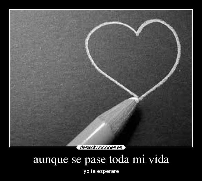 aunque se pase toda mi vida -