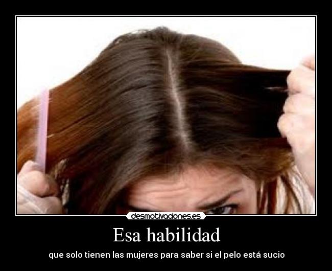 Esa habilidad - que solo tienen las mujeres para saber si el pelo está sucio