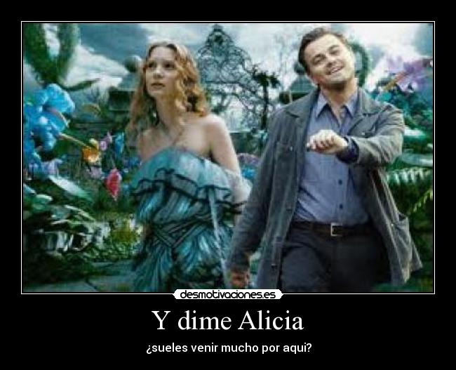 Y dime Alicia - ¿sueles venir mucho por aqui?