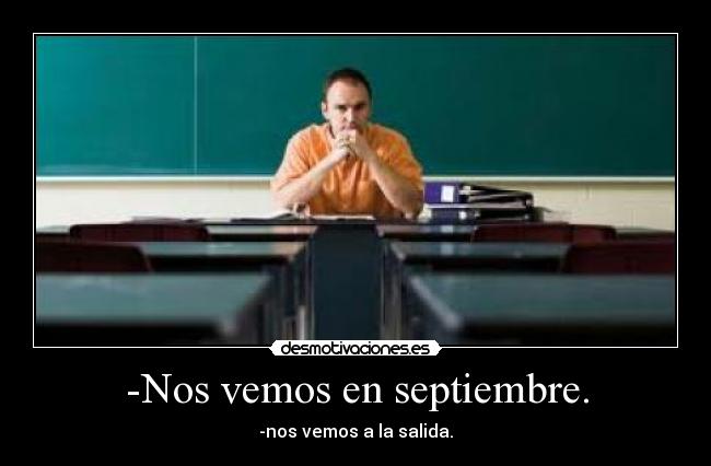 -Nos vemos en septiembre. - -nos vemos a la salida.