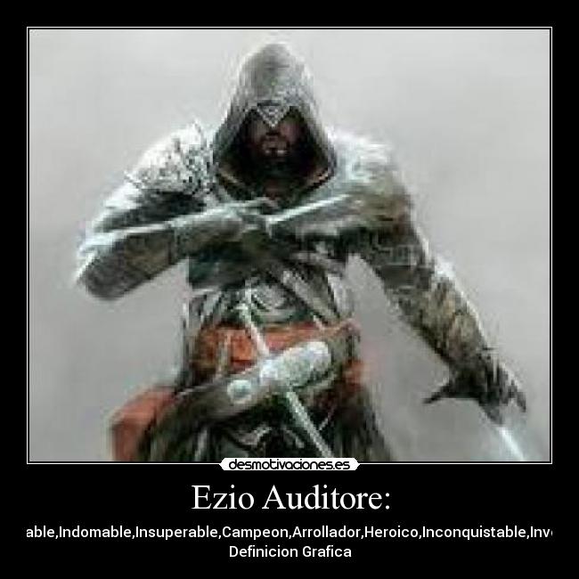Ezio Auditore: - Invulnerable,Indomable,Insuperable,Campeon,Arrollador,Heroico,Inconquistable,Invencible...
Definicion Grafica