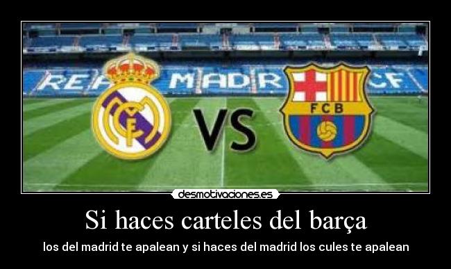Si haces carteles del barça - los del madrid te apalean y si haces del madrid los cules te apalean