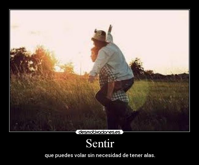 Sentir - que puedes volar sin necesidad de tener alas.