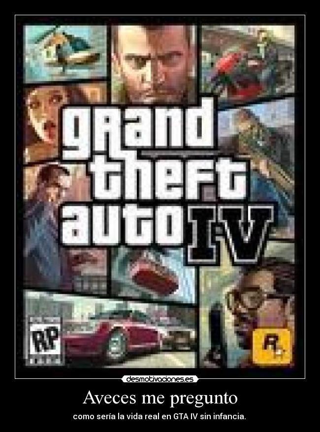 Aveces me pregunto - como sería la vida real en GTA IV sin infancia. 