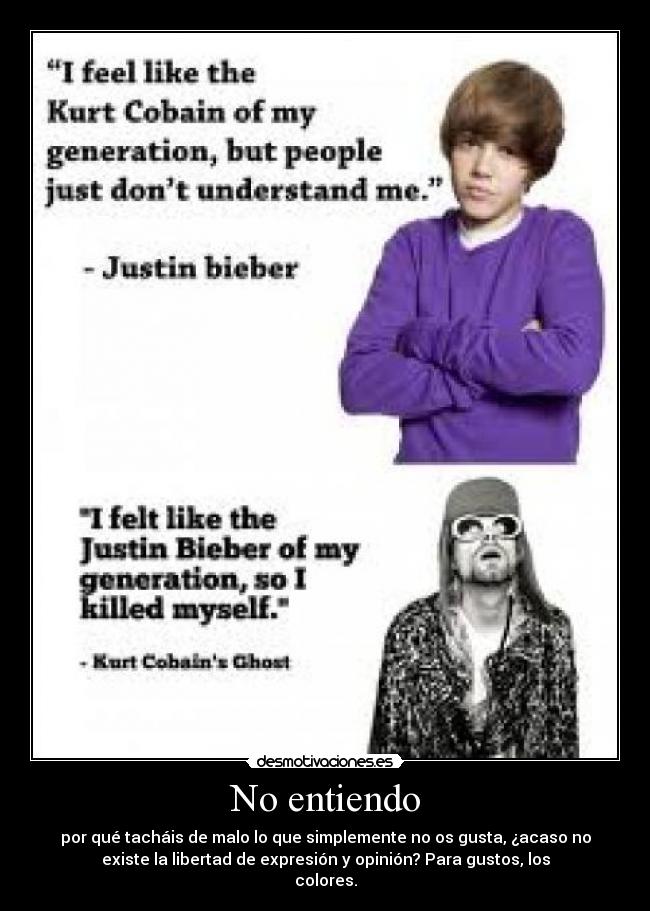 No entiendo - por qué tacháis de malo lo que simplemente no os gusta, ¿acaso no
existe la libertad de expresión y opinión? Para gustos, los
colores.