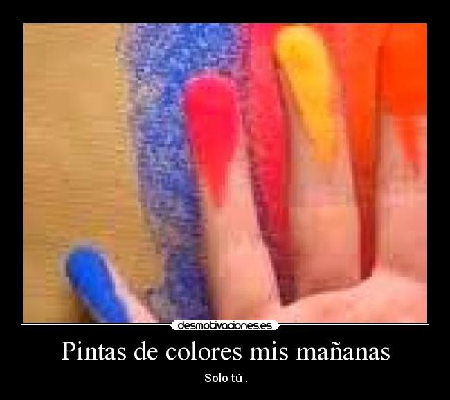 Pintas de colores mis mañanas - Solo tú .