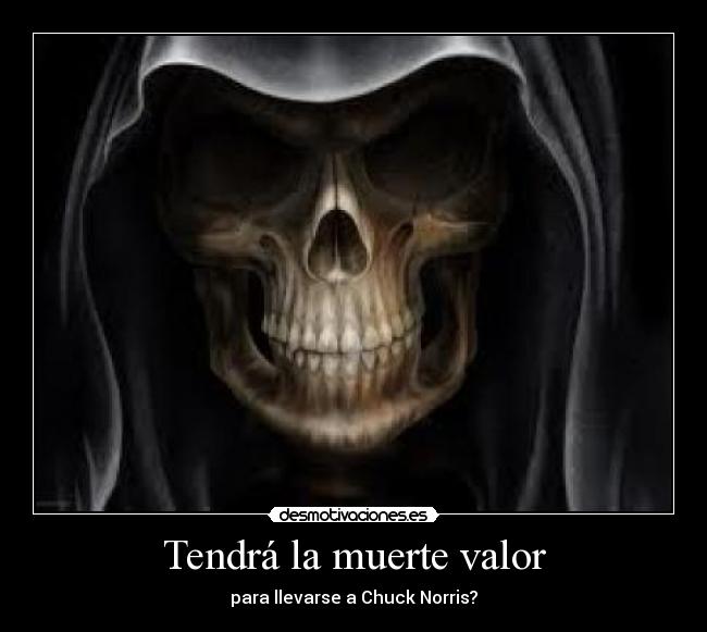 Tendrá la muerte valor -