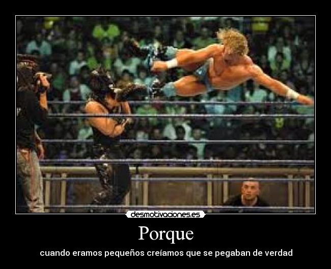 Porque - cuando eramos pequeños creíamos que se pegaban de verdad