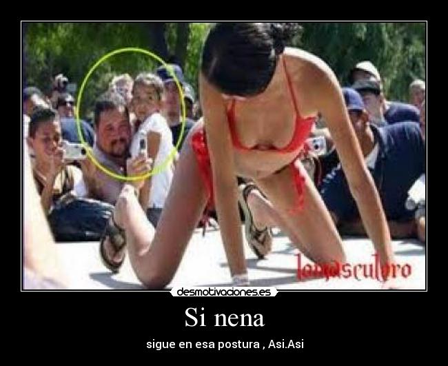 Si nena - sigue en esa postura , Asi.Asi