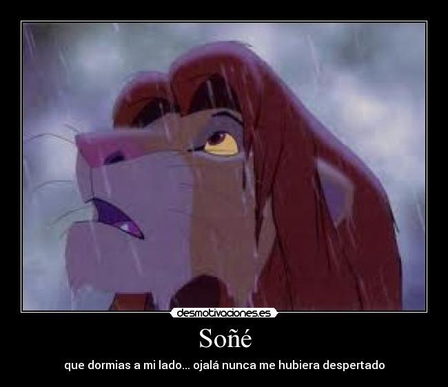 Soñé - que dormias a mi lado... ojalá nunca me hubiera despertado