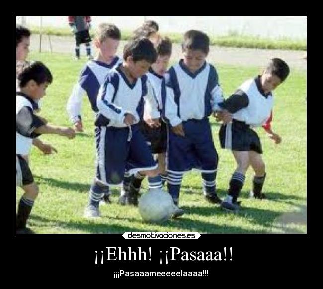 ¡¡Ehhh! ¡¡Pasaaa!! - ¡¡¡Pasaaameeeeelaaaa!!!