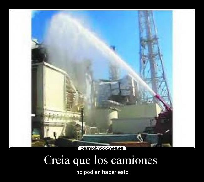 Creia que los camiones - no podian hacer esto