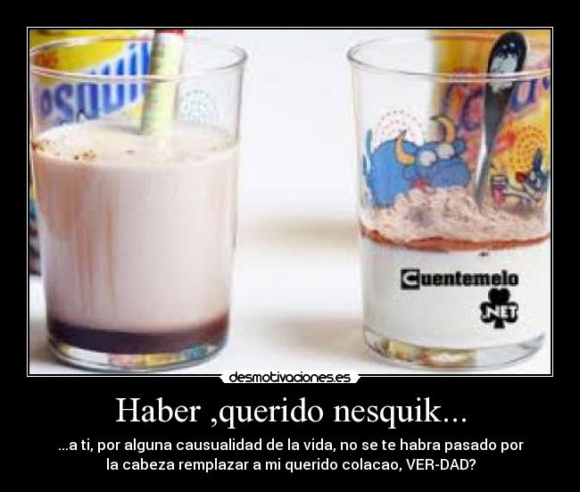 Haber ,querido nesquik... -