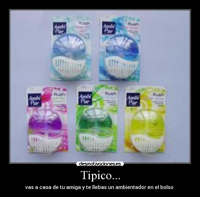 Tipico... - vas a casa de tu amiga y te llebas un ambientador en el bolso 