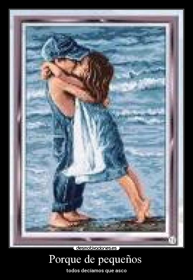 Porque de pequeños -