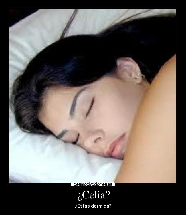 ¿Celia? - ¿Estás dormida?