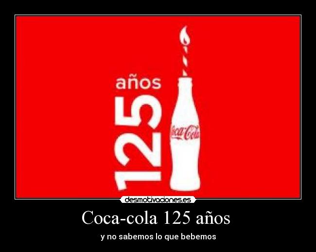 Coca-cola 125 años - y no sabemos lo que bebemos