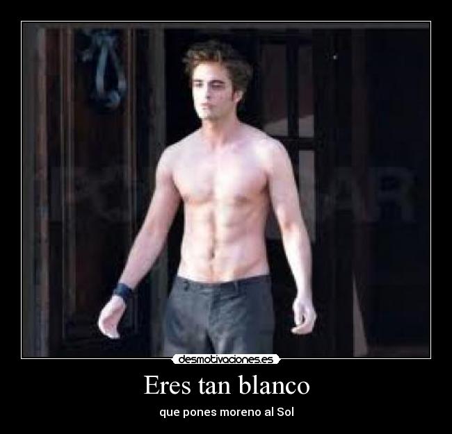 Eres tan blanco - que pones moreno al Sol