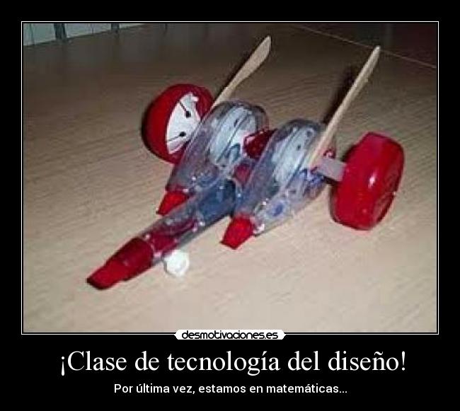 ¡Clase de tecnología del diseño! - Por última vez, estamos en matemáticas...