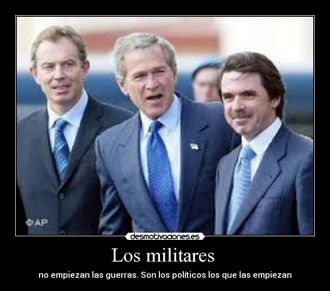 Los militares  -  no empiezan las guerras. Son los políticos los que las empiezan 