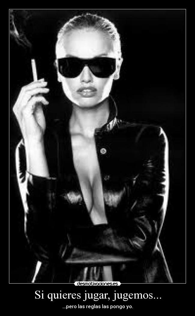 Si quieres jugar, jugemos... - ...pero las reglas las pongo yo.