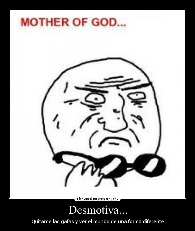 Desmotiva... - Quitarse las gafas y ver el mundo de una forma diferente