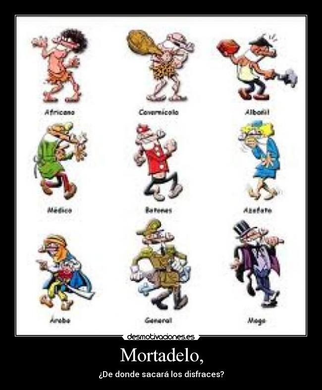 Mortadelo, - ¿De donde sacará los disfraces?