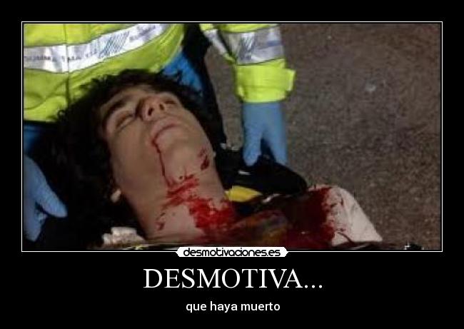 DESMOTIVA... - que haya muerto